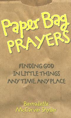 Paper Bag Prayers: Finding God in Little Things: Any Time, Any Place Paperback Liguori Publications
