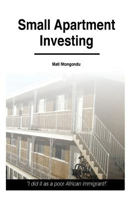 Small Apartment Investing by Ntongondu, Mati