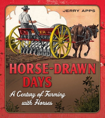 Horse-Drawn Days: A Century of Farming with Horses by Apps, Jerry