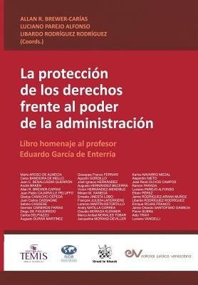 LA PROTECCIÓN DE LOS DERECHOS FRENTE AL PODER DE LA ADMINISTRACIÓN. Libro homenaje al profesor Eduardo García de Enterría by Brewer-Carias, Allan R.