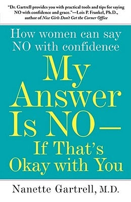 My Answer Is No--If That's Okay with You: How Women Can Say No with Confidence by Gartrell, Nanette