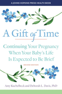 A Gift of Time: Continuing Your Pregnancy When Your Baby's Life Is Expected to Be Brief by Kuebelbeck, Amy