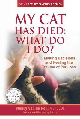 My Cat Has Died: What Do I Do?: Making Decisions and Healing the Trauma of Pet Loss by Van De Poll, Wendy