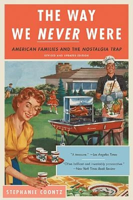 The Way We Never Were: American Families and the Nostalgia Trap Paperback Basic Books