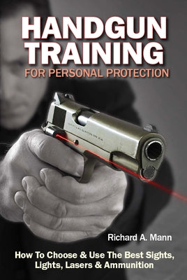 Handgun Training for Personal Protection: How to Choose & Use the Best Sights, Lights, Lasers & Ammunition Paperback Gun Digest Books