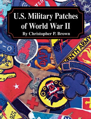 U.S. Military Patches of World War II by Brown, Christopher P.