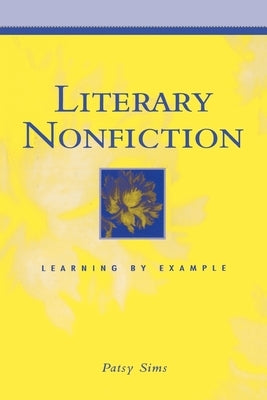 Literary Nonfiction: Learning by Example by Sims, Patsy