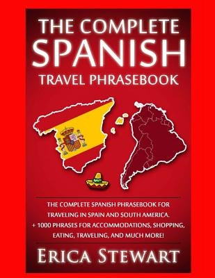 Spanish Phrasebook: The Complete Travel Phrasebook for Traveling to Spain and So: + 1000 Phrases for Accommodations, Shopping, Eating, Tra Paperback Createspace Independent Publishing Platform