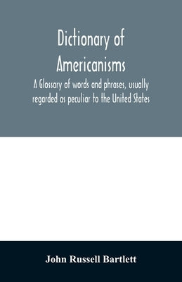 Dictionary of Americanisms. A glossary of words and phrases, usually regarded as peculiar to the United States Paperback Alpha Edition