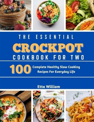 The Essential Crockpot Cookbook For Two: 100 Complete Healthy Slow Cooking Recipes For Everyday Life Paperback Independently Published