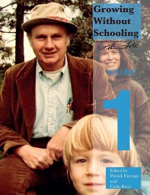 Growing Without Schooling: The Complete Collection, Volume 1 Paperback Holtgws LLC