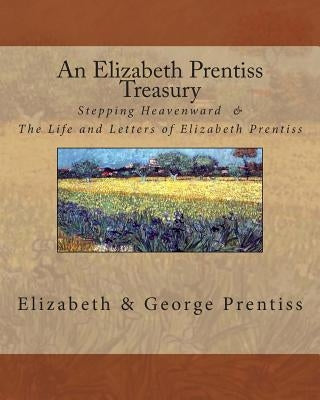 An Elizabeth Prentiss Treasury: Stepping Heavenward & The Life and Letters of Elizabeth Prentiss Paperback Createspace Independent Publishing Platform