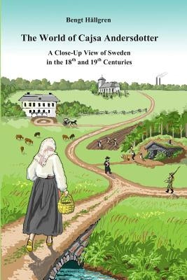 The world of Cajsa Andersdotter: A close-up view of Sweden in the 18th and 19th century Paperback Createspace Independent Publishing Platform
