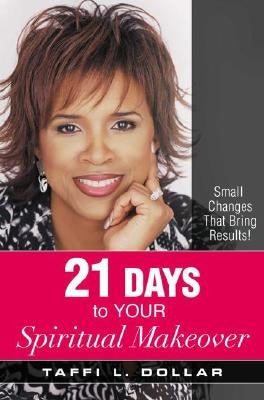 21 Days to Your Spiritual Makeover: Small Changes That Bring Results! by Dollar, Taffi L.