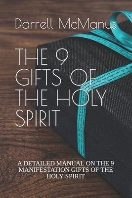The 9 Gifts of the Holy Spirit: A Detailed Manual on the 9 Manifestation Gifts of the Holy Spirit Paperback Independently Published