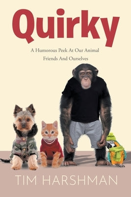 Quirky: A Humourous Peek At Our Animal Friends And Ourselves by Harshman, Tim