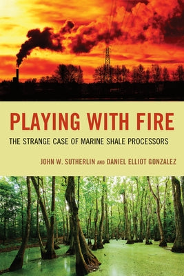 Playing with Fire: The Strange Case of Marine Shale Processors by Sutherlin, John W.