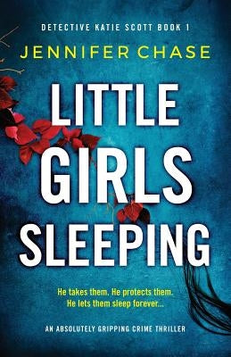 Little Girls Sleeping: An absolutely gripping crime thriller by Chase, Jennifer