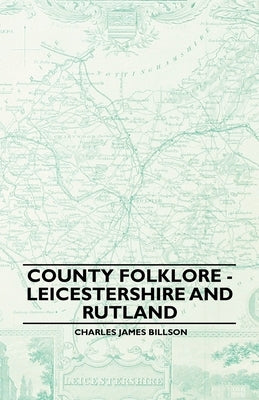 County Folklore - Leicestershire and Rutland by Billson, Charles James