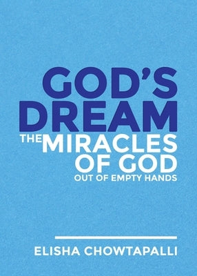 God's Dream: The Miracles of God out of Empty Hands by Chowtapalli, Elisha