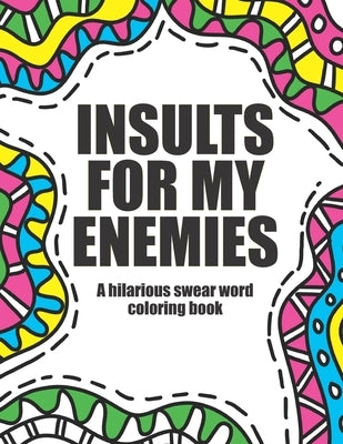 Insults for my enemies: swear word coloring book: Funny & offensive swear word coloring book for adults by Hanson, A.