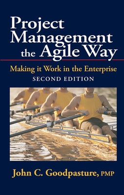 Project Management the Agile Way, Second Edition: Making It Work in the Enterprise by Goodpasture, John