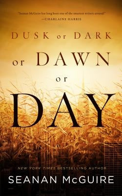 Dusk or Dark or Dawn or Day by McGuire, Seanan
