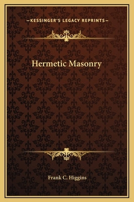 Hermetic Masonry by Higgins, Frank C.