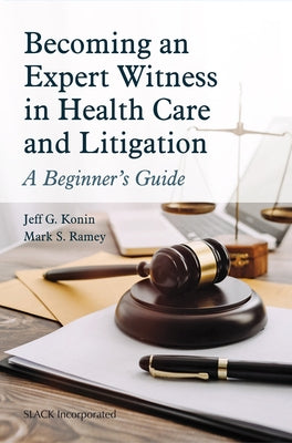 Becoming an Expert Witness in Health Care and Litigation: A Beginner's Guide by Konin, Jeff G.