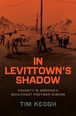 In Levittown's Shadow: Poverty in America's Wealthiest Postwar Suburb by Keogh, Tim