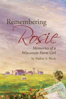 Remembering Rosie: Memories of a Wisconsin Farm Girl Page Publishing, Inc.