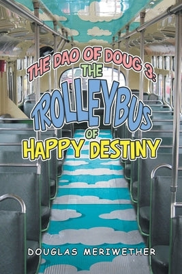 The Dao of Doug 3: the Trolleybus of Happy Destiny by Meriwether, Douglas