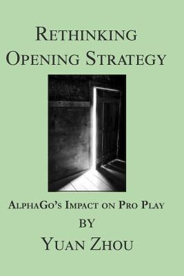 Rethinking Opening Strategy: Alphago's Impact on Pro Play Paperback Createspace Independent Publishing Platform