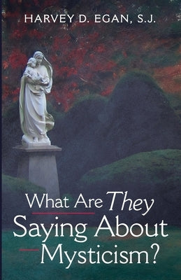 What Are They Saying About Mysticism? by Egan, Harvey D. Sj