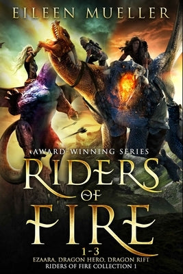 Riders of Fire Books 1-3: Ezaara, Dragon Hero, Dragon Rift (Riders of Fire Collection Book 1): A Dragons Realm Epic Fantasy Omnibus by Mueller, Eileen