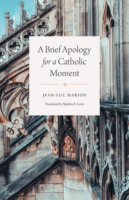 A Brief Apology for a Catholic Moment by Marion, Jean-Luc