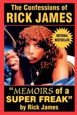 The Confessions of Rick James: "Memoirs of a Super Freak" by James, Rick