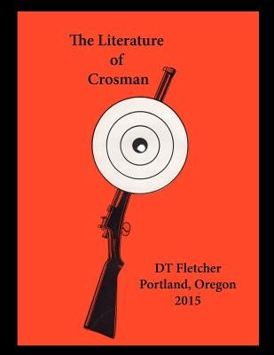 The Literature of Crosman: Rochester, N.Y. 1923 - 1952 Paperback Createspace Independent Publishing Platform
