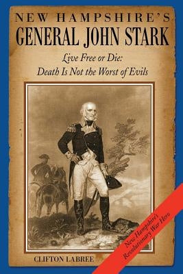New Hampshire's General John Stark: Live Free or Die: Death Is Not the Worst of Evils Paperback Fading Shadows Imprint