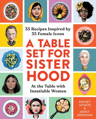 A Table Set for Sisterhood: 35 Recipes Inspired by 35 Female Icons by Schütz, Ashley