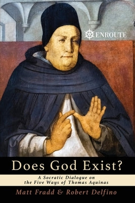 Does God Exist? A Socratic Dialogue on the Five Ways of Thomas Aquinas Paperback En Route Books and Media, LLC