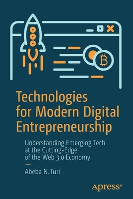 Technologies for Modern Digital Entrepreneurship: Understanding Emerging Tech at the Cutting-Edge of the Web 3.0 Economy by Turi, Abeba N.