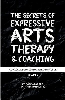 The Secrets of Expressive Arts Therapy & Coaching: A Dialogue Between Master and Disciple (Volume 2) by Cernic, Kristjan