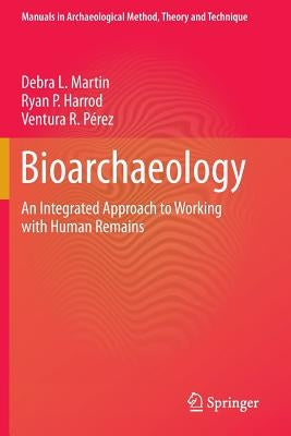 Bioarchaeology: An Integrated Approach to Working with Human Remains by Martin, Debra L.