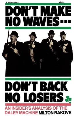 Don't Make No Waves...Don't Back No Losers: An Insiders' Analysis of the Daley Machine Paperback Indiana University Press (Ips)