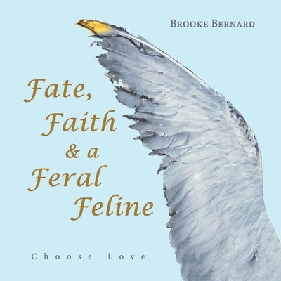 Fate, Faith & a Feral Feline: Choose Love by Bernard, Brooke