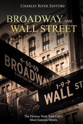 Broadway and Wall Street: The History New York City's Most Famous Streets Paperback Createspace Independent Publishing Platform