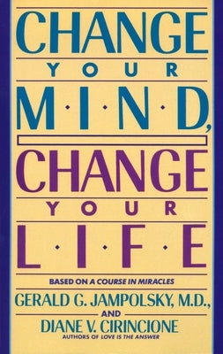 Change Your Mind, Change Your Life by Jampolsky, Gerald G.