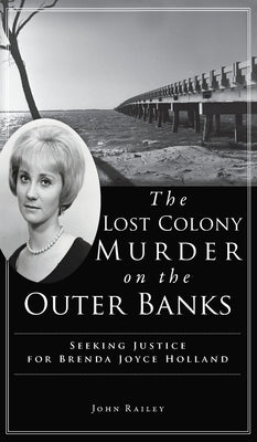 Lost Colony Murder on the Outer Banks: Seeking Justice for Brenda Joyce Holland by Railey, John