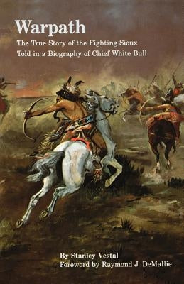 Warpath: The True Story of the Fighting Sioux Told in a Biography of Chief White Bull Paperback University of Nebraska Press